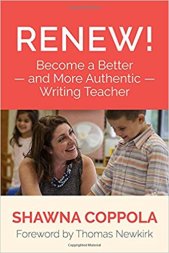 Renew!: Become a Better and More Authentic Writing Teacher Shawna Coppola